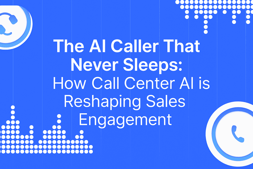 The AI Caller That Never Sleeps: How Call Center AI is Reshaping Sales Engagement