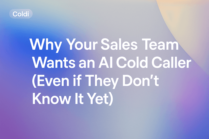 Why Your Sales Team Wants an AI Cold Caller (Even if They Don’t Know It Yet)